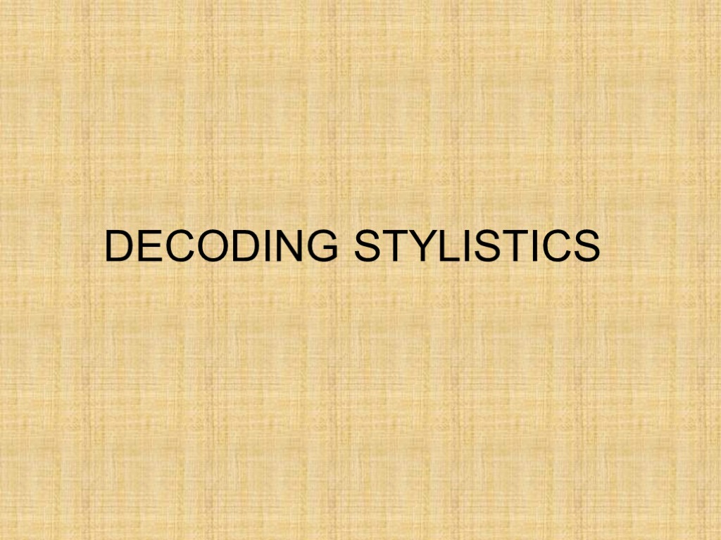 DECODING STYLISTICS